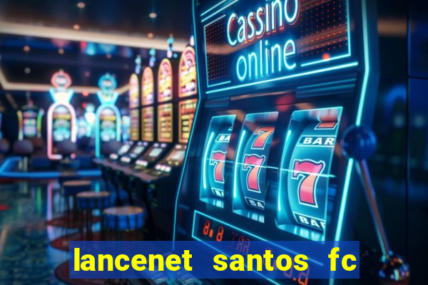 lancenet santos fc ultimas noticias